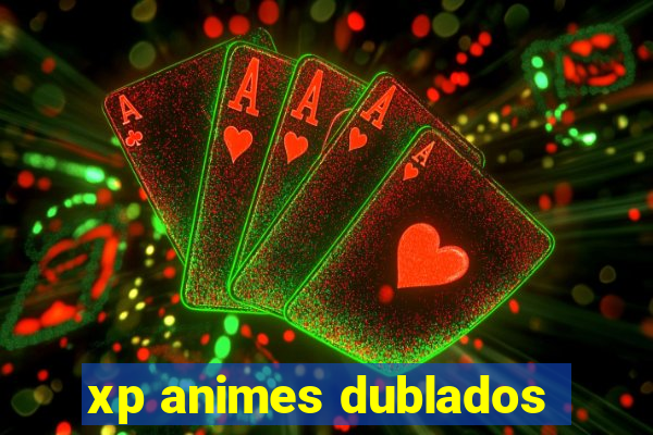 xp animes dublados